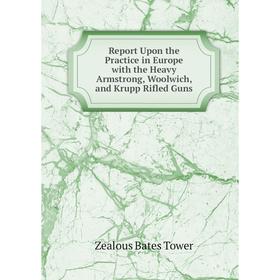 Книга Report Upon the Practice in Europe with the Heavy Armstrong, Woolwich, and Krupp Rifled Guns
Книга Report Upon the Practice in Europe with the Heavy Armstrong, Woolwich, and Krupp Rifled Guns