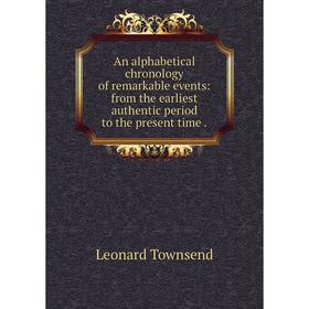 Книга An alphabetical chronology of remarkable events: from the earliest authentic period to the present time.
Книга An alphabetical chronology of remarkable events: from the earliest authentic period to the present time.