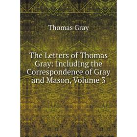 Книга The Letters of Thomas Gray: Including the Correspondence of Gray and Mason, Volume 3
Книга The Letters of Thomas Gray: Including the Correspondence of Gray and Mason, Volume 3
