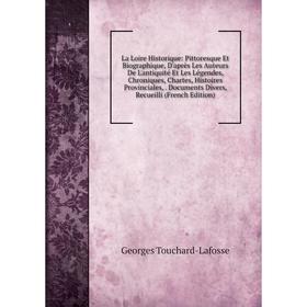 Книга La Loire Historique: Pittoresque Et Biographique, D'après Les Auteurs De L'antiquité Et Les Légendes, chronique s, Chartes, Histoires Provincial
Книга La Loire Historique: Pittoresque Et Biographique, D'après Les Auteurs De L'antiquité Et Les Légendes, chronique s, Chartes, Histoires Provincial