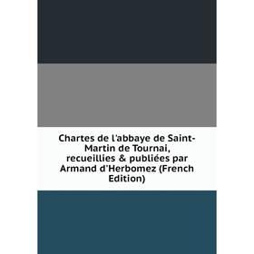 Книга Chartes de l'abbaye de Saint-Martin de Tournai, recueillies publiées par Armand d'Herbomez (French Edition)
Книга Chartes de l'abbaye de Saint-Martin de Tournai, recueillies publiées par Armand d'Herbomez (French Edition)