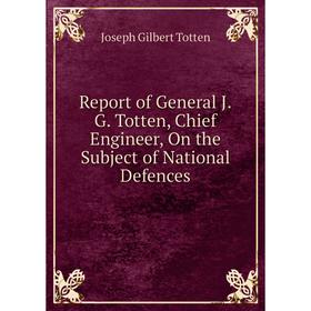 Книга Report of General J.G. Totten, Chief Engineer, On the Subject of National Defences
Книга Report of General J.G. Totten, Chief Engineer, On the Subject of National Defences