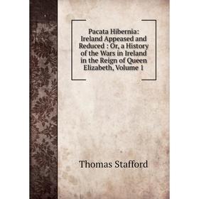 Книга Pacata Hibernia: Ireland Appeased and Reduced: or a History of the Wars in Ireland in the Reign of Queen Elizabeth, Volume 1
Книга Pacata Hibernia: Ireland Appeased and Reduced: or a History of the Wars in Ireland in the Reign of Queen Elizabeth, Volume 1