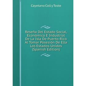 Книга Reseña Del Estado Social, Económico E Industrial De La Isla De Puerto-Rico Al Tomar Posesión De Ella Los Estados-Unidos (Spanish Edition)
Книга Reseña Del Estado Social, Económico E Industrial De La Isla De Puerto-Rico Al Tomar Posesión De Ella Los Estados-Unidos (Spanish Edition)