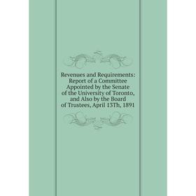 Книга Revenues and Requirements: Report of a Committee Appointed by the Senate of the University of Toronto, and Also by the Board of Trustees, April
Книга Revenues and Requirements: Report of a Committee Appointed by the Senate of the University of Toronto, and Also by the Board of Trustees, April
