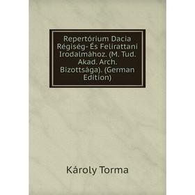 Книга Repertórium Dacia Régiség- És Felirattani Irodalmához. (M. Tud. Akad. Arch. Bizottsága). (German Edition)
Книга Repertórium Dacia Régiség- És Felirattani Irodalmához. (M. Tud. Akad. Arch. Bizottsága). (German Edition)