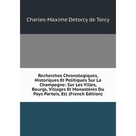 Книга Recherches Chronologiques, Historiques Et Politiques Sur La Champagne: Sur Les Villes, Bourgs, Villages Et Monastères Du Pays Partois, Etc (Fren
Книга Recherches Chronologiques, Historiques Et Politiques Sur La Champagne: Sur Les Villes, Bourgs, Villages Et Monastères Du Pays Partois, Etc (Fren