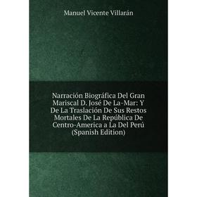 Книга Narración Biográfica Del Gran Mariscal D José De La-Mar: Y De La Traslación De Sus Restos Mortales De La República De Centro-America a La Del Pe
Книга Narración Biográfica Del Gran Mariscal D José De La-Mar: Y De La Traslación De Sus Restos Mortales De La República De Centro-America a La Del Pe