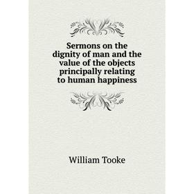 Книга Sermons on the dignity of man and the value of the objects principally relating to human happiness
Книга Sermons on the dignity of man and the value of the objects principally relating to human happiness