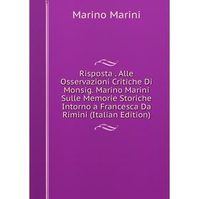 Книга Risposta. Alle Osservazioni Critiche Di Monsig. Marino Marini Sulle Memorie Storiche Intorno a Francesca Da Rimini (Italian Edition)
Книга Risposta. Alle Osservazioni Critiche Di Monsig. Marino Marini Sulle Memorie Storiche Intorno a Francesca Da Rimini (Italian Edition)