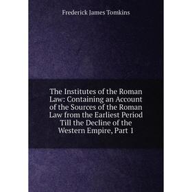Книга The Institutes of the Roman Law: Containing an Account of the Sources of the Roman Law from the Earliest Period Till the Decline of the Western
Книга The Institutes of the Roman Law: Containing an Account of the Sources of the Roman Law from the Earliest Period Till the Decline of the Western