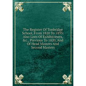 Книга The Register Of Tonbridge School, From 1820 To 1893: Also Lists Of Exhibitoners, c., Previous To 1820, And Of Head Masters And Second Masters
Книга The Register Of Tonbridge School, From 1820 To 1893: Also Lists Of Exhibitoners, c., Previous To 1820, And Of Head Masters And Second Masters