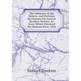 Книга The Influence of the Hebrew and Christian Revelations On Ancient Heathen Writers: An Essay Which Obtained the Hulsean Prize, 1849
Книга The Influence of the Hebrew and Christian Revelations On Ancient Heathen Writers: An Essay Which Obtained the Hulsean Prize, 1849