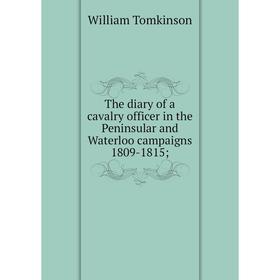 Книга The diary of a cavalry officer in the Peninsular and Waterloo campaigns 1809-1815
Книга The diary of a cavalry officer in the Peninsular and Waterloo campaigns 1809-1815