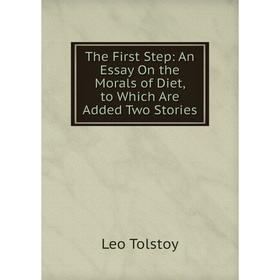 Книга The First Step: An Essay On the Morals of Diet, to Which Are Added Two Stories
Книга The First Step: An Essay On the Morals of Diet, to Which Are Added Two Stories
