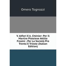 Книга V. Alfieri E A. Chénier: Per Il Martire Pistoiese Attilio Frosini; Per La Società Pro Trento E Trieste (Italian Edition)
Книга V. Alfieri E A. Chénier: Per Il Martire Pistoiese Attilio Frosini; Per La Società Pro Trento E Trieste (Italian Edition)