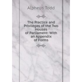 Книга The Practice and Privileges of the Two Houses of Parliament: With an Appendix of Forms
Книга The Practice and Privileges of the Two Houses of Parliament: With an Appendix of Forms