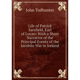 Книга Life of Patrick Sarsfield, Earl of Lucan: With a Short Narrative of the Principal Events of the Jacobite War in Ireland
Книга Life of Patrick Sarsfield, Earl of Lucan: With a Short Narrative of the Principal Events of the Jacobite War in Ireland