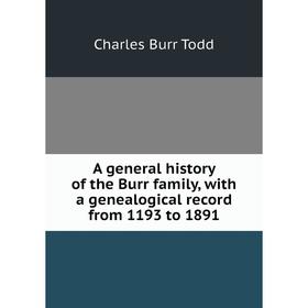 Книга A general history of the Burr family, with a genealogical record from 1193 to 1891
Книга A general history of the Burr family, with a genealogical record from 1193 to 1891