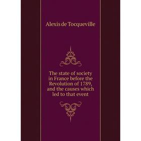 Книга The state of society in France before the Revolution of 1789, and the causes which led to that event
Книга The state of society in France before the Revolution of 1789, and the causes which led to that event