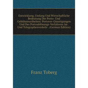 Книга Entwicklung, Umfang Und Wirtschaftliche Bedeutung Der Porto- Und Gebührenreiheiten: Portover-Günstigungen Und Des Portoablösungs-Verfahrens Im.
Книга Entwicklung, Umfang Und Wirtschaftliche Bedeutung Der Porto- Und Gebührenreiheiten: Portover-Günstigungen Und Des Portoablösungs-Verfahrens Im.