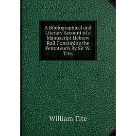 Книга A Bibliographical and Literary Account of a Manuscript Hebrew Roll Containing the Pentateuch By Sir W. Tite.
Книга A Bibliographical and Literary Account of a Manuscript Hebrew Roll Containing the Pentateuch By Sir W. Tite.