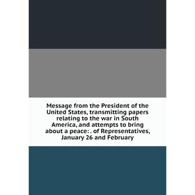 Книга Message from the President of the United States, transmitting papers relating to the war in South America, and attempts to bring about a peace:
Книга Message from the President of the United States, transmitting papers relating to the war in South America, and attempts to bring about a peace: