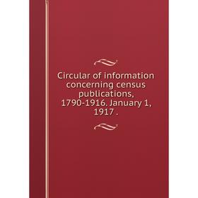 Книга Circular of information concerning census publications, 1790-1916. January 1, 1917.
Книга Circular of information concerning census publications, 1790-1916. January 1, 1917.