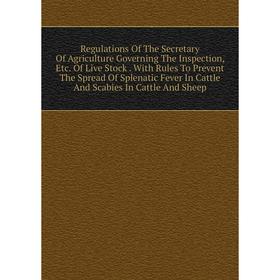 Книга Regulations Of The Secretary Of Agriculture Governing The Inspection, Etc. Of Live Stock. With Rules To Prevent The Spread Of Splenatic Fever In
Книга Regulations Of The Secretary Of Agriculture Governing The Inspection, Etc. Of Live Stock. With Rules To Prevent The Spread Of Splenatic Fever In