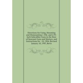 Книга Directions for Using, Mounting and Dismounting 1-Pdr. and 2.95-Inch Subcaliber Guns in the Bore of Seacoast Guns and Mortars, and Instructions f
Книга Directions for Using, Mounting and Dismounting 1-Pdr. and 2.95-Inch Subcaliber Guns in the Bore of Seacoast Guns and Mortars, and Instructions f