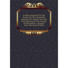 Книга Evidence Reported To The Senate, By The Committee Appointed To Inquire Into The Facts Relating To The Conduct Of John Smith, A Senator From The
Книга Evidence Reported To The Senate, By The Committee Appointed To Inquire Into The Facts Relating To The Conduct Of John Smith, A Senator From The