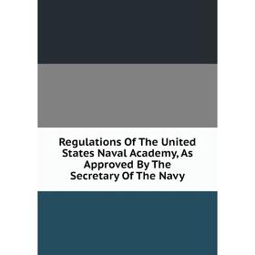 Книга Regulations Of The United States Naval Academy, As Approved By The Secretary Of The Navy
Книга Regulations Of The United States Naval Academy, As Approved By The Secretary Of The Navy