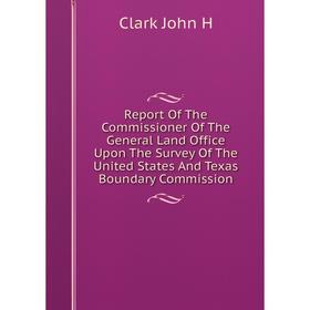 Книга Report Of The Commissioner Of The General Land Office Upon The Survey Of The United States And Texas Boundary Commission
Книга Report Of The Commissioner Of The General Land Office Upon The Survey Of The United States And Texas Boundary Commission