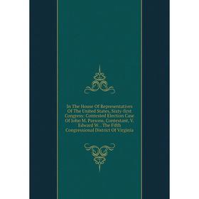 Книга In The House Of Representatives Of The United States, Sixty-first Congress: Contested Election Case Of John M. Parsons, Contestant, V. Edward W.
Книга In The House Of Representatives Of The United States, Sixty-first Congress: Contested Election Case Of John M. Parsons, Contestant, V. Edward W.