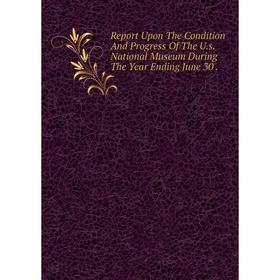 Книга Report Upon The Condition And Progress Of The U.s. National Museum During The Year Ending June 30.
Книга Report Upon The Condition And Progress Of The U.s. National Museum During The Year Ending June 30.
