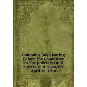 Книга Columbus Day. Hearing Before The Committee On The Judiciary On H. R. 4306, H. R. 5696, Etc. April 19, 1910
Книга Columbus Day. Hearing Before The Committee On The Judiciary On H. R. 4306, H. R. 5696, Etc. April 19, 1910