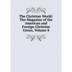 Книга The Christian World: The Magazine of the American and Foreign Christian Union, Volume 8
Книга The Christian World: The Magazine of the American and Foreign Christian Union, Volume 8