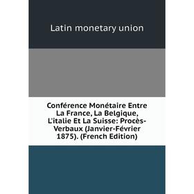 Книга Conférence Monétaire Entre La France, La Belgique, L'italie Et La Suisse: Procès-Verbaux
Книга Conférence Monétaire Entre La France, La Belgique, L'italie Et La Suisse: Procès-Verbaux