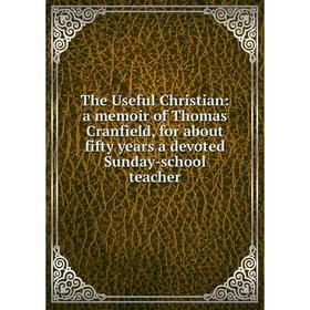 Книга The Useful Christian: a memoir of Thomas Cranfield, for about fifty years a devoted Sunday-school teacher
Книга The Useful Christian: a memoir of Thomas Cranfield, for about fifty years a devoted Sunday-school teacher