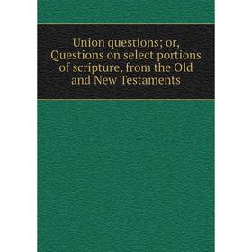 Книга Union questions; or, Questions on select portions of scripture, from the Old and New Testaments
Книга Union questions; or, Questions on select portions of scripture, from the Old and New Testaments