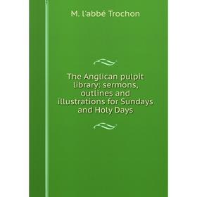 Книга The Anglican pulpit library: sermons, outlines and illustrations for Sundays and Holy Days
Книга The Anglican pulpit library: sermons, outlines and illustrations for Sundays and Holy Days