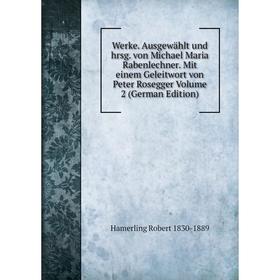 Книга Werke. Ausgewählt und hrsg. von Michael Maria Rabenlechner. Mit einem Geleitwort von Peter Rosegger Volume
Книга Werke. Ausgewählt und hrsg. von Michael Maria Rabenlechner. Mit einem Geleitwort von Peter Rosegger Volume