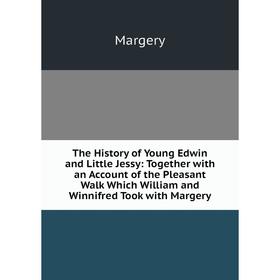 Книга The History of Young Edwin and Little Jessy: Together with an Account of the Pleasant Walk Which William and Winnifred Took with Margery
Книга The History of Young Edwin and Little Jessy: Together with an Account of the Pleasant Walk Which William and Winnifred Took with Margery