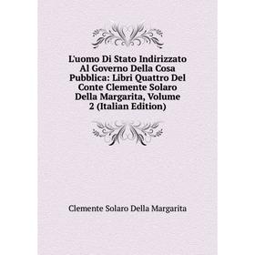 Книга L'uomo Di Stato Indirizzato Al Governo Della Cosa Pubblica: Libri Quattro Del Conte Clemente Solaro Della Margarita, Volume 2
Книга L'uomo Di Stato Indirizzato Al Governo Della Cosa Pubblica: Libri Quattro Del Conte Clemente Solaro Della Margarita, Volume 2