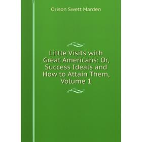 Книга Little Visits with Great Americans: or Success Ideals and How to Attain Them, Volume 1
Книга Little Visits with Great Americans: or Success Ideals and How to Attain Them, Volume 1