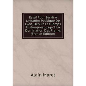 Книга Essai Pour Servir À L'histoire Politique De Lyon, Depuis Les Temps Historiques Jusqu'à La Domination Des Franks
Книга Essai Pour Servir À L'histoire Politique De Lyon, Depuis Les Temps Historiques Jusqu'à La Domination Des Franks