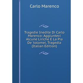 Книга Tragedie Inedite Di Carlo Marenco: Aggiuntevi Alcune Liriche E La Pia De 'tolomei, Tragedia
Книга Tragedie Inedite Di Carlo Marenco: Aggiuntevi Alcune Liriche E La Pia De 'tolomei, Tragedia
