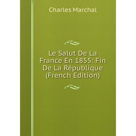 Книга Le Salut De La France En 1855: Fin De La République
Книга Le Salut De La France En 1855: Fin De La République