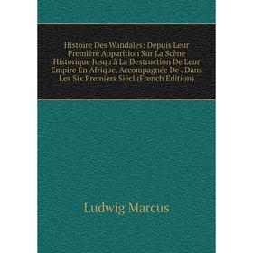 Книга Histoire Des Wandales: Depuis Leur Première Apparition Sur La Scène Historique Jusqu'à La Destruction De Leur Empire En Afrique, Accompagnée De.
Книга Histoire Des Wandales: Depuis Leur Première Apparition Sur La Scène Historique Jusqu'à La Destruction De Leur Empire En Afrique, Accompagnée De.