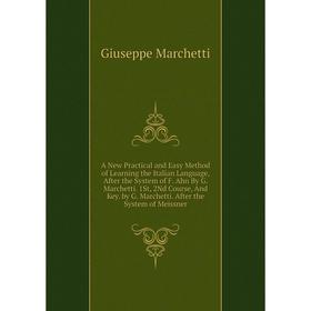 Книга A New Practical and Easy Method of Learning the Italian Language, After the System of F. Ahn By G. Marchetti. 1St, 2Nd Course, And Key. by G. Ma
Книга A New Practical and Easy Method of Learning the Italian Language, After the System of F. Ahn By G. Marchetti. 1St, 2Nd Course, And Key. by G. Ma